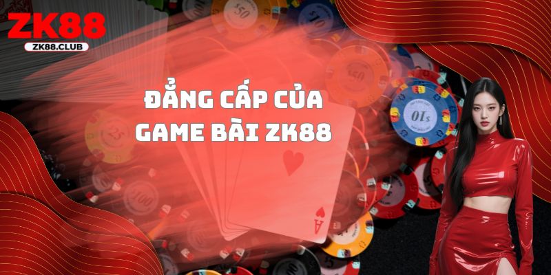 Đẳng cấp của Game bài ZK88