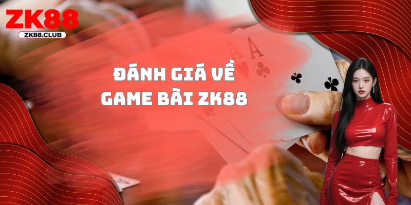 Đánh giá về Game bài ZK88