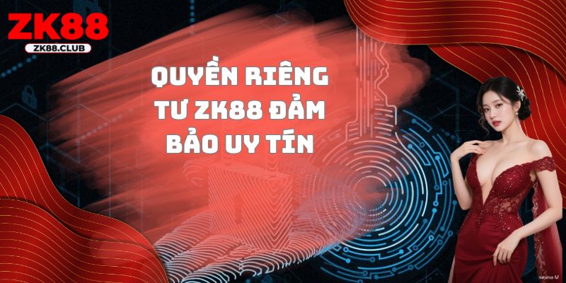 Quyền riêng tư ZK88 đảm bảo uy tín