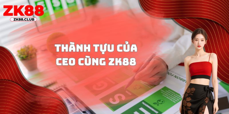 Thành tựu của CEO cùng ZK88